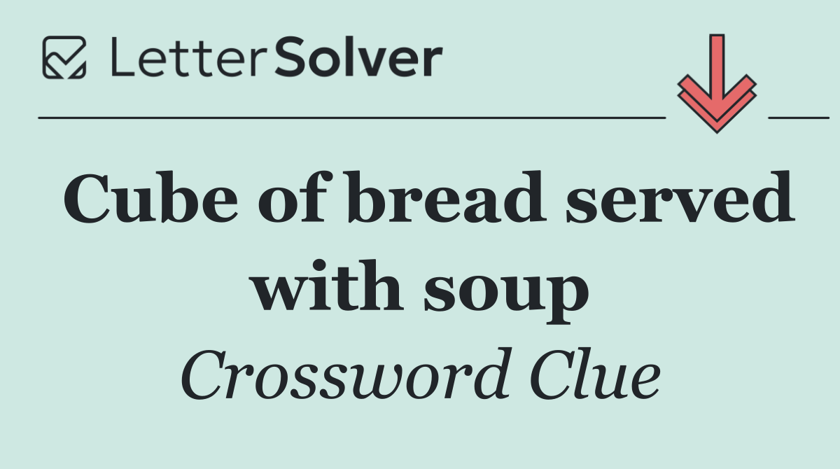 Cube of bread served with soup