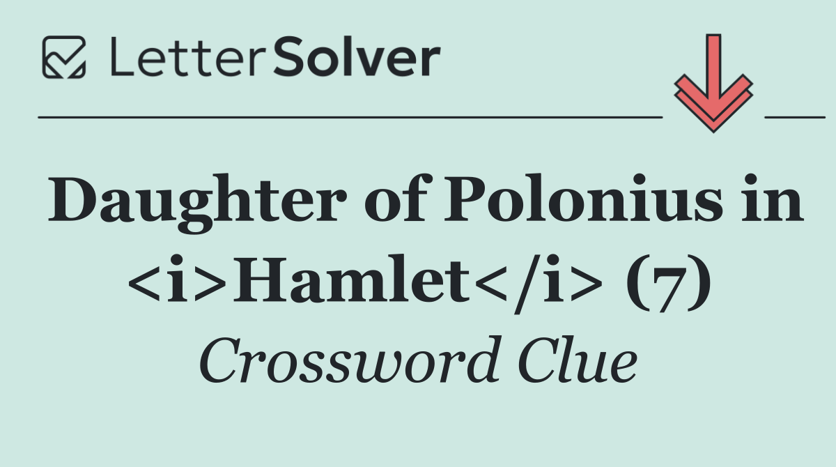Daughter of Polonius in <i>Hamlet</i> (7)