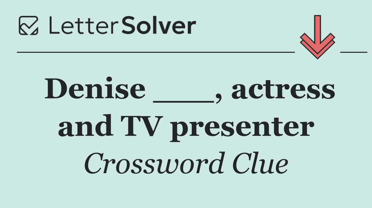Denise ___, actress and TV presenter