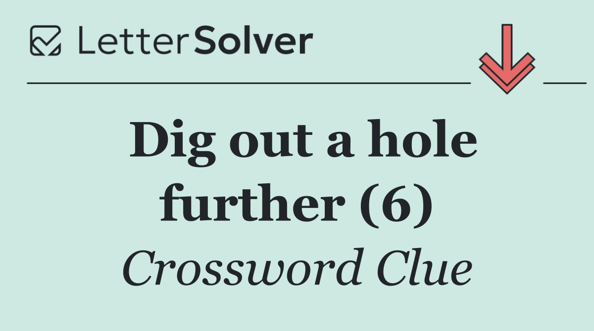 Dig out a hole further (6)