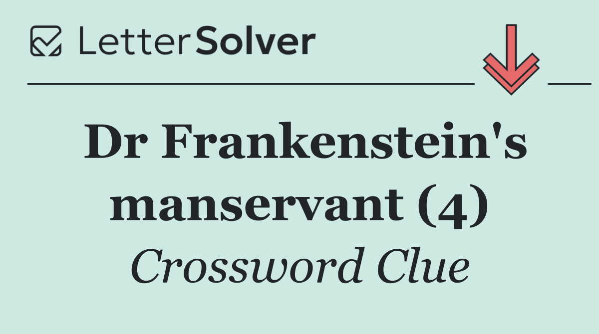 Dr Frankenstein's manservant (4)