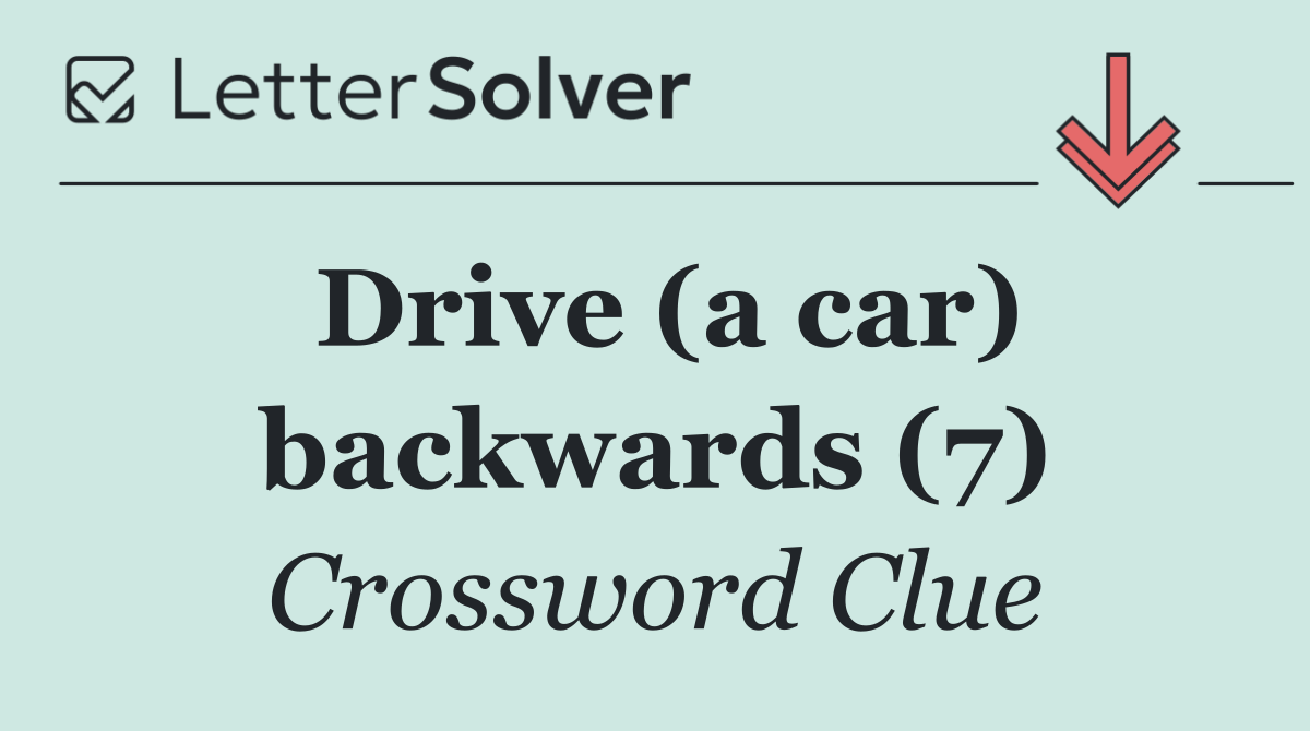Drive (a car) backwards (7)
