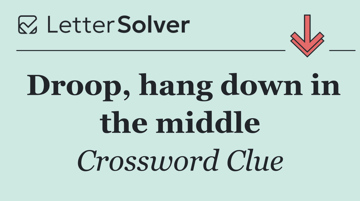 Droop, hang down in the middle