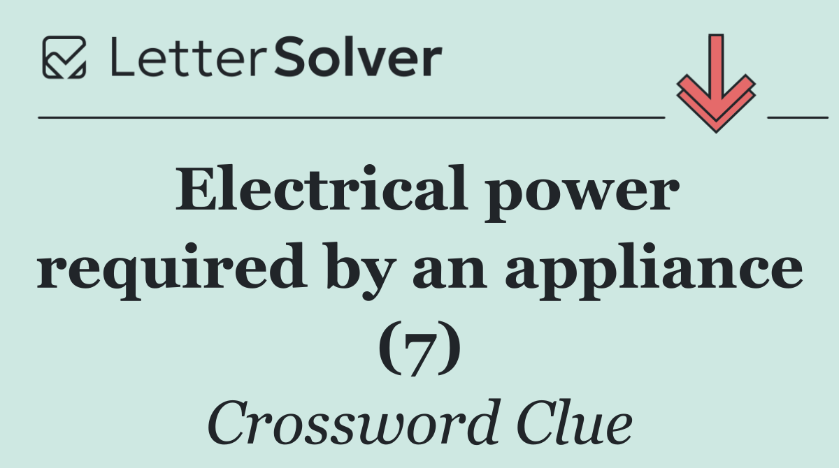Electrical power required by an appliance (7)