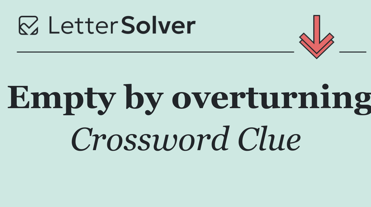 Empty by overturning