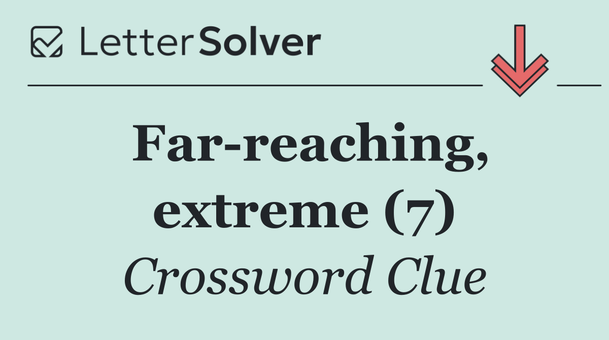 Far reaching, extreme (7)
