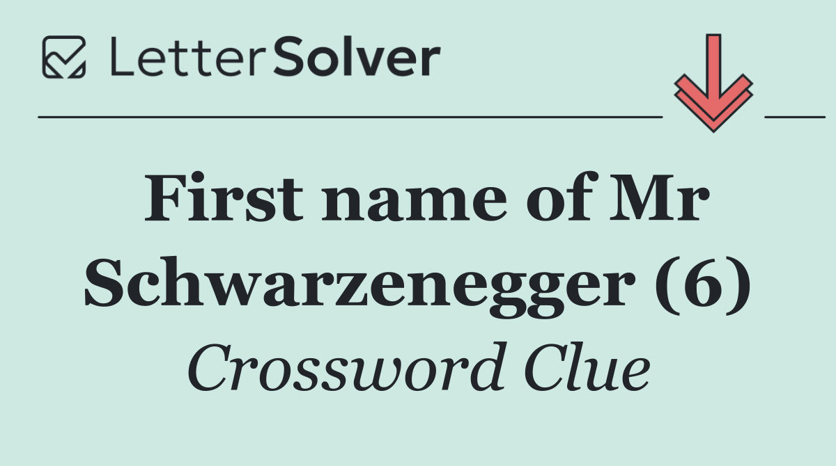 First name of Mr Schwarzenegger (6)