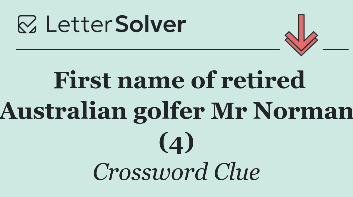 First name of retired Australian golfer Mr Norman (4)