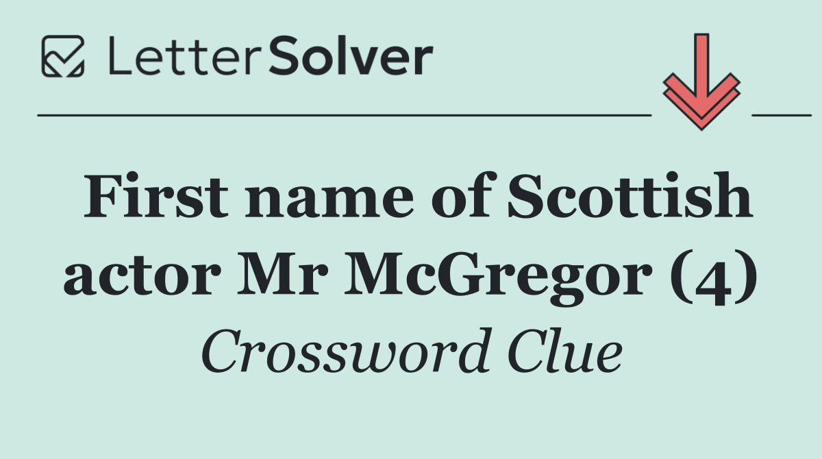 First name of Scottish actor Mr McGregor (4)