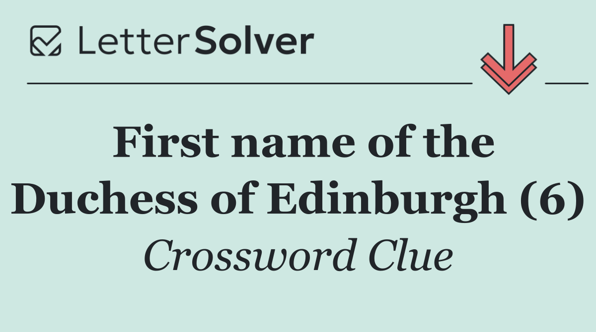 First name of the Duchess of Edinburgh (6)