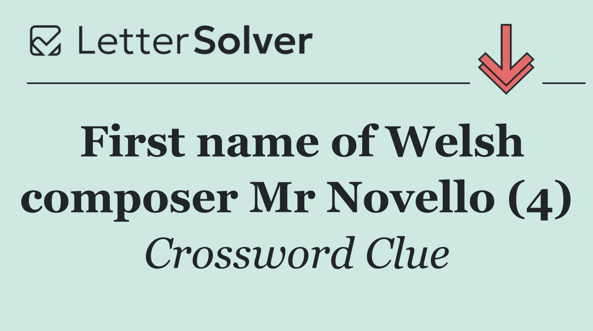 First name of Welsh composer Mr Novello (4)