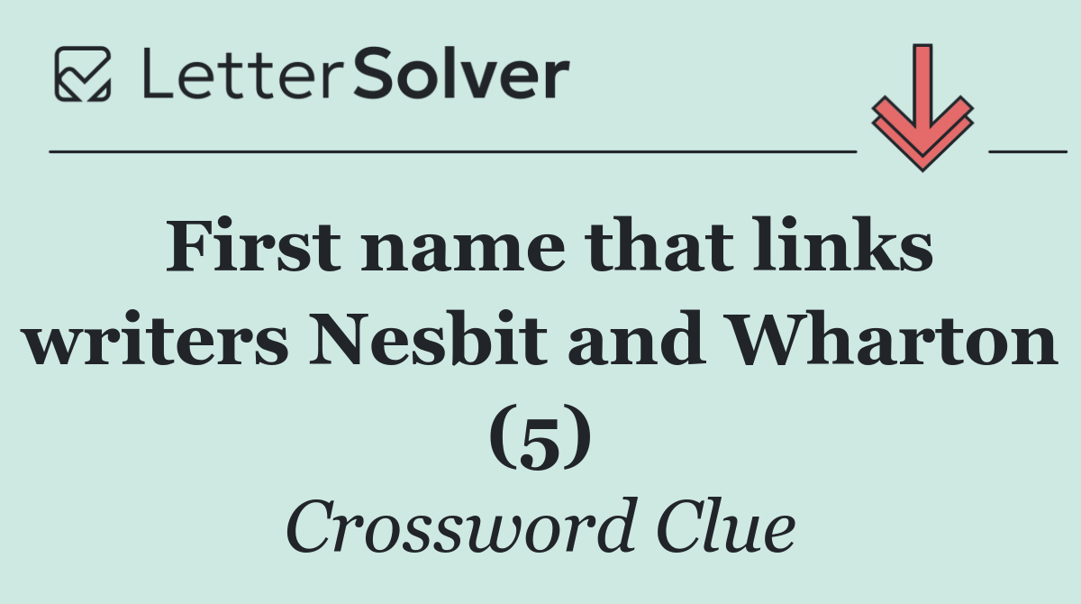 First name that links writers Nesbit and Wharton (5)