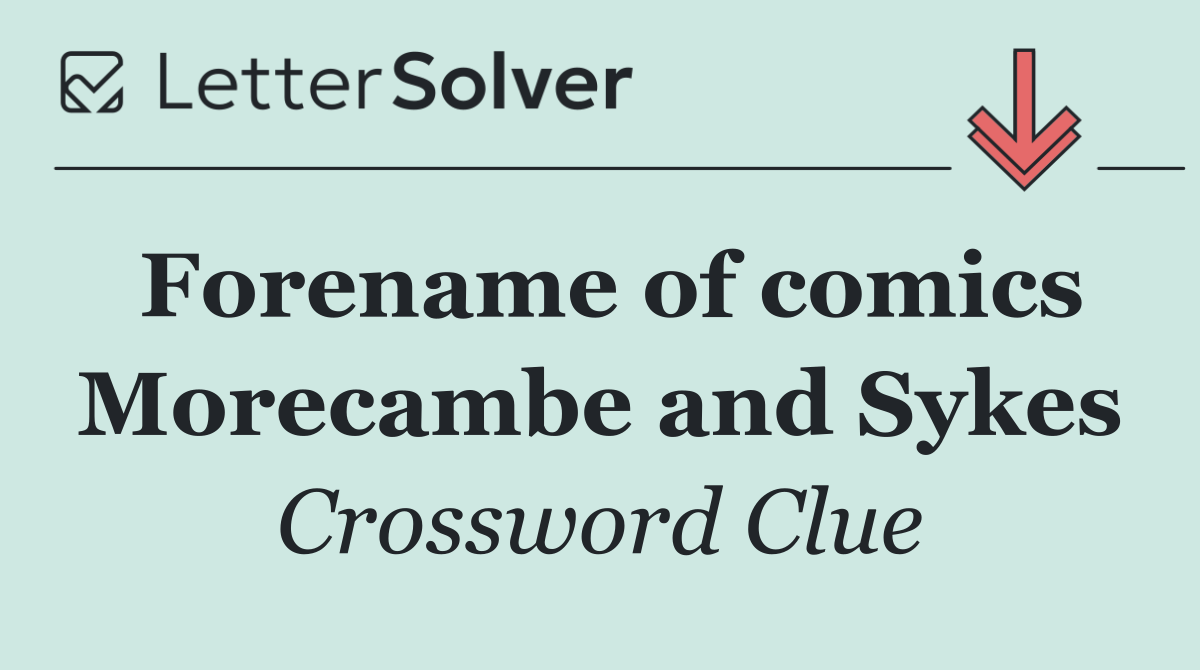 Forename of comics Morecambe and Sykes