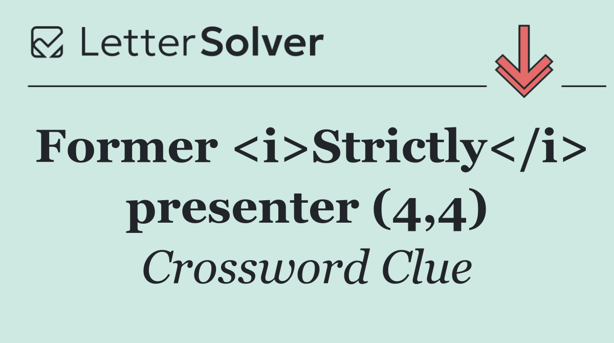 Former <i>Strictly</i> presenter (4,4)