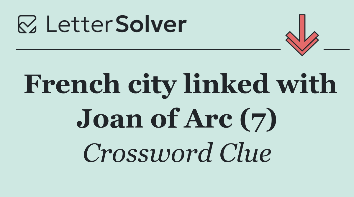 French city linked with Joan of Arc (7)
