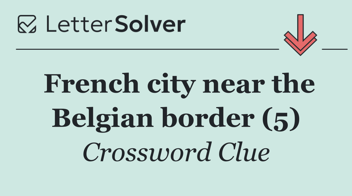 French city near the Belgian border (5)