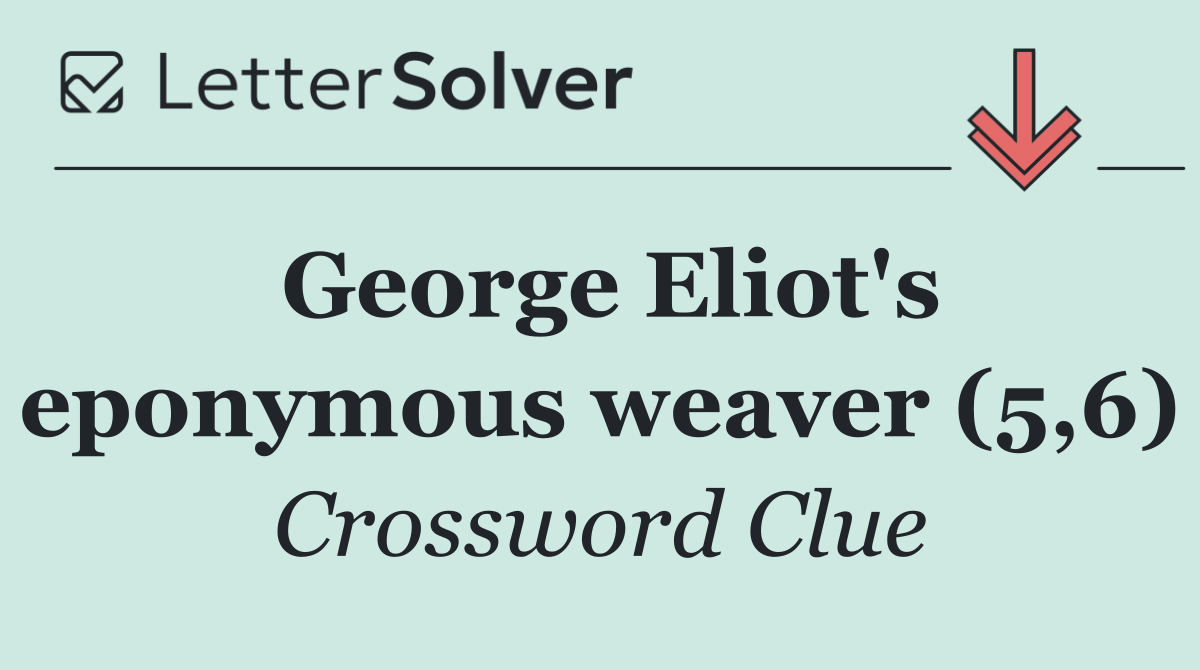 George Eliot's eponymous weaver (5,6)