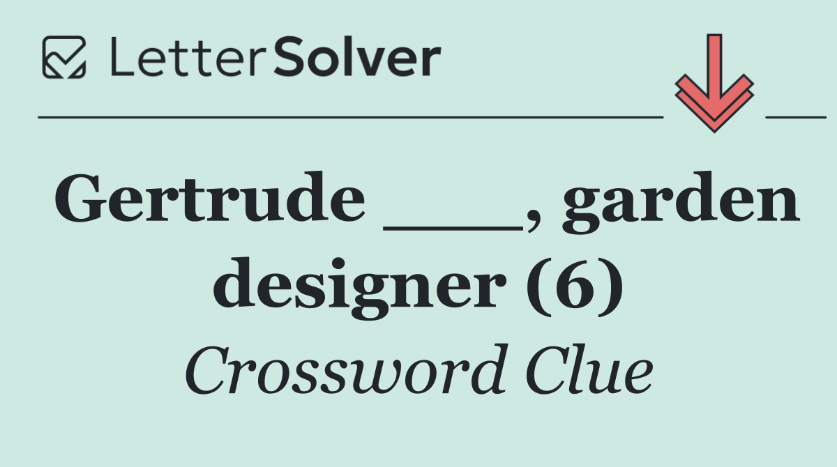 Gertrude ___, garden designer (6)