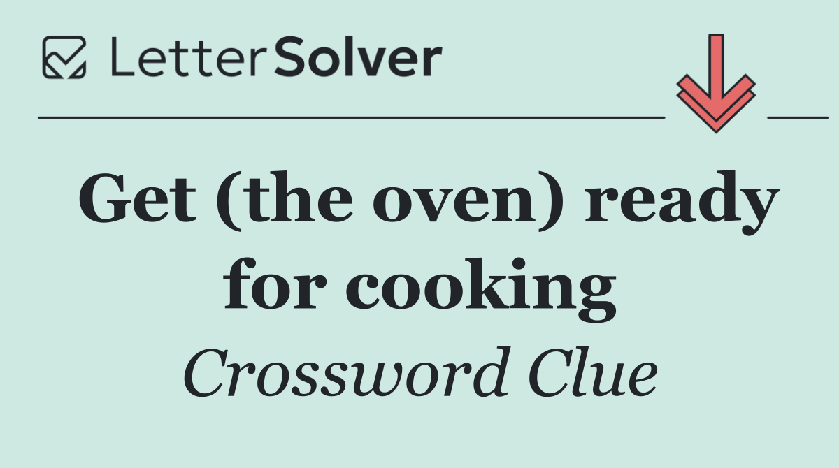 Get (the oven) ready for cooking