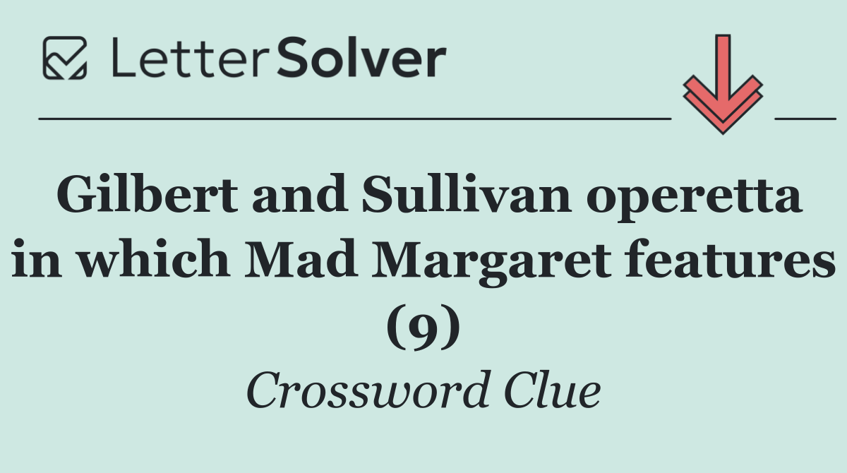 Gilbert and Sullivan operetta in which Mad Margaret features (9)