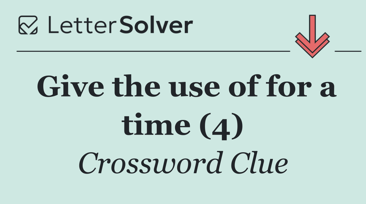 Give the use of for a time (4)