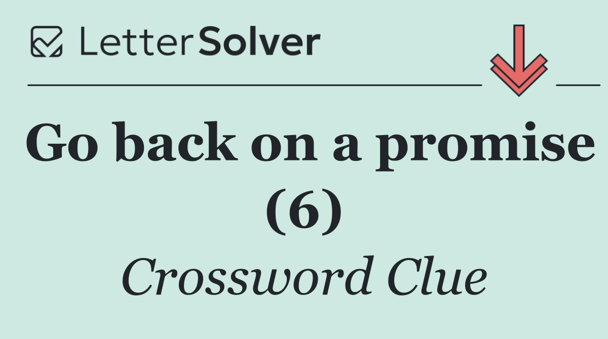 Go back on a promise (6)