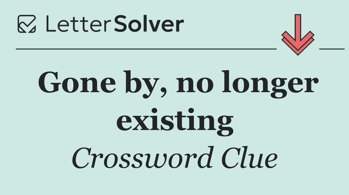 Gone by, no longer existing