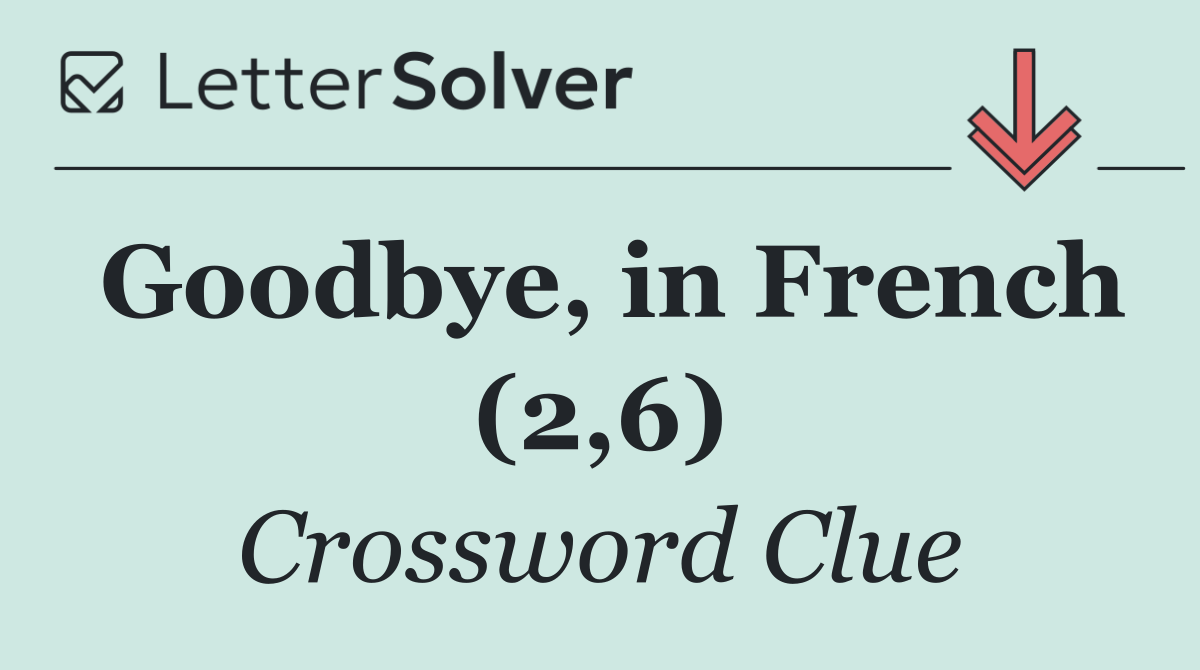 Goodbye, in French (2,6)