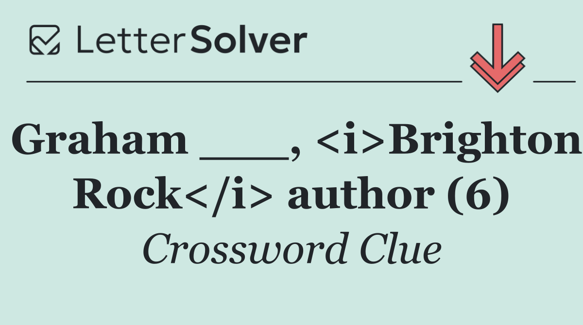 Graham ___, <i>Brighton Rock</i> author (6)