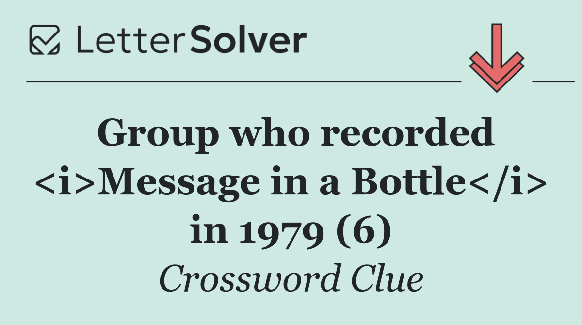 Group who recorded <i>Message in a Bottle</i> in 1979 (6)