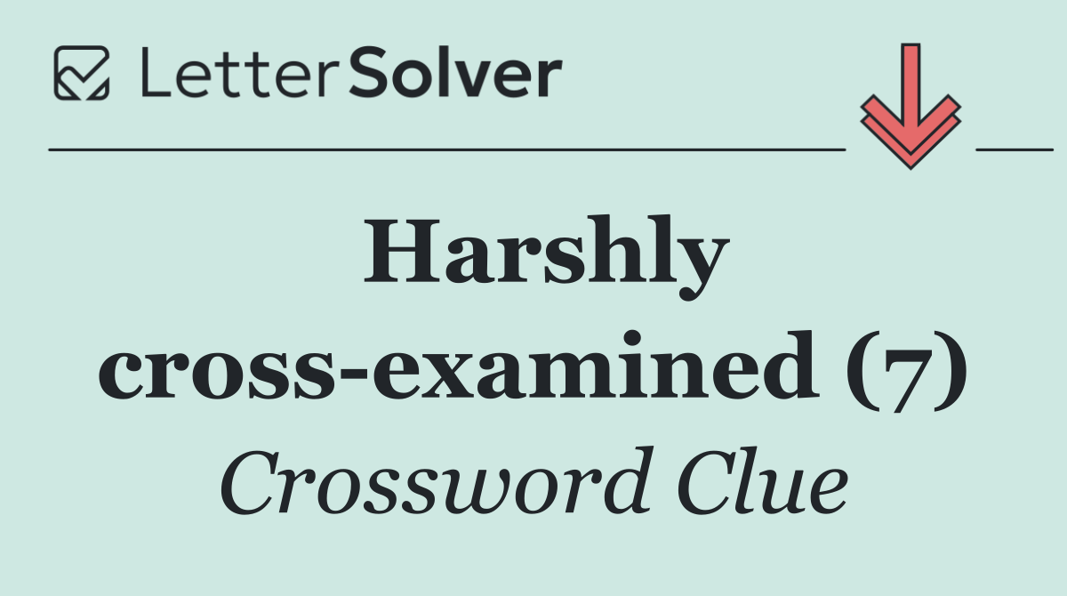 Harshly cross examined (7)