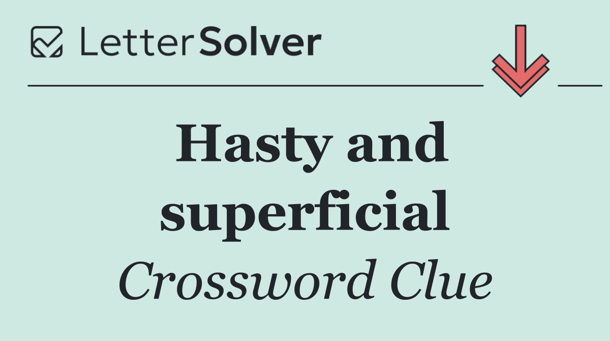 Hasty and superficial