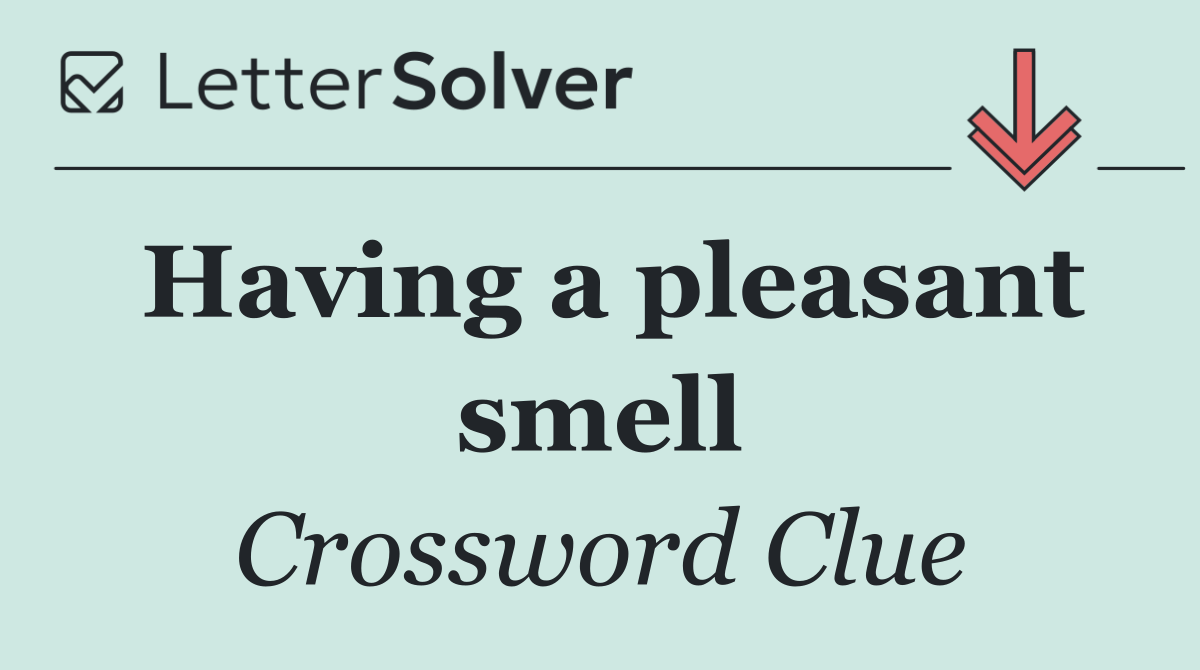 Having a pleasant smell