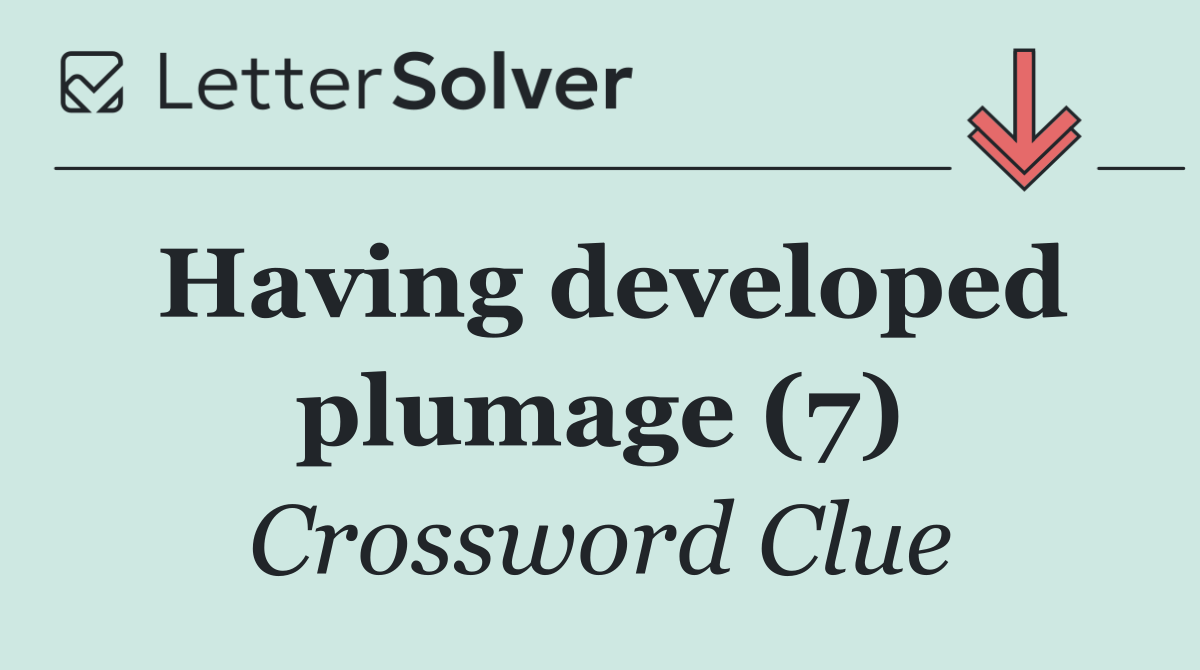 Having developed plumage (7)