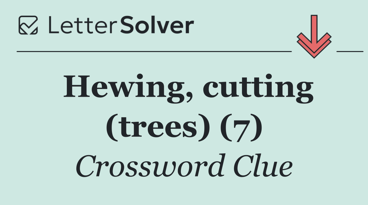 Hewing, cutting (trees) (7)
