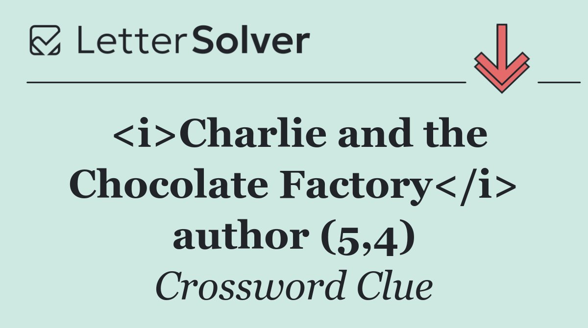 <i>Charlie and the Chocolate Factory</i> author (5,4)