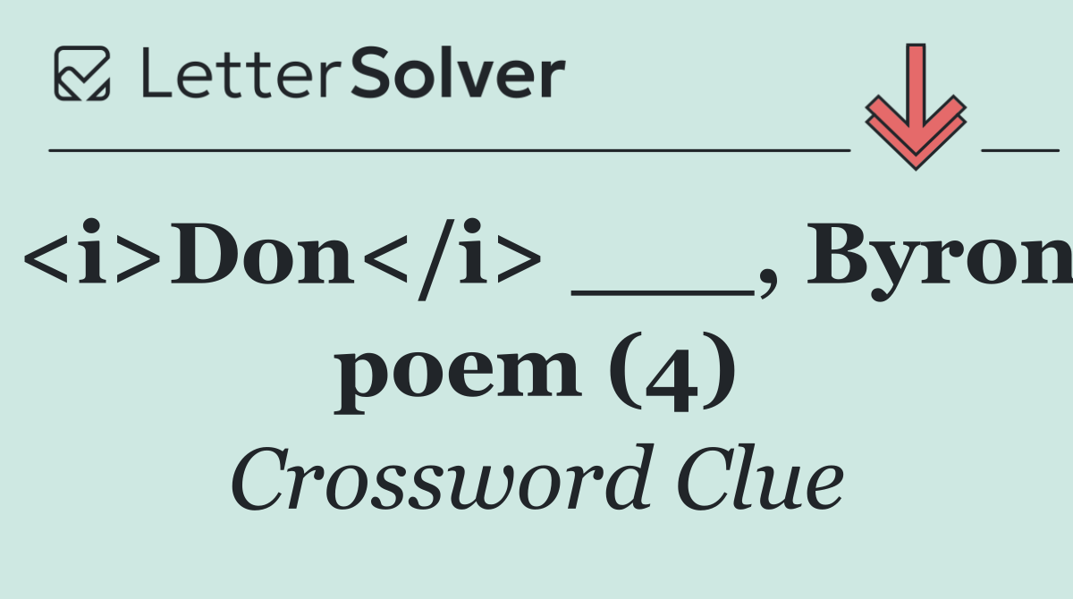 <i>Don</i> ___, Byron poem (4)