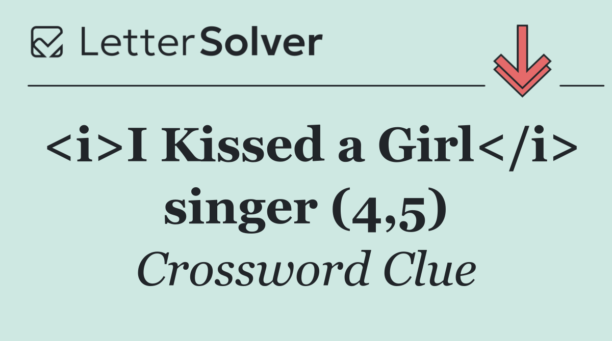 <i>I Kissed a Girl</i> singer (4,5)