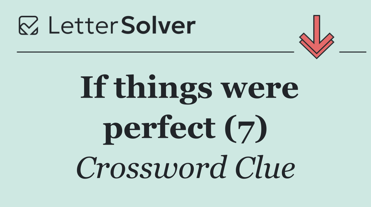 If things were perfect (7)
