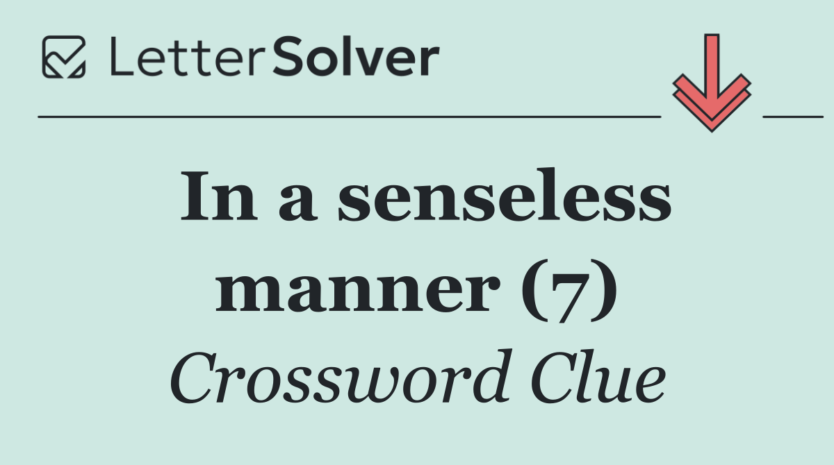 In a senseless manner (7)
