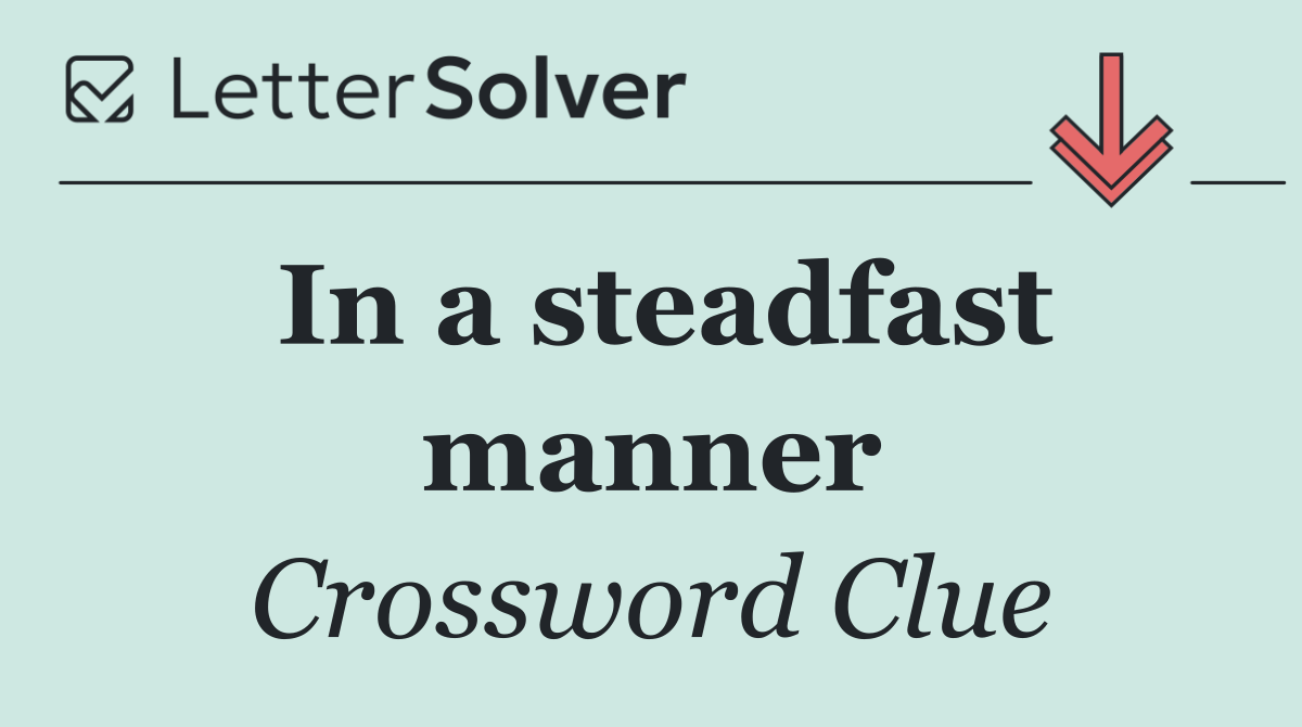 In a steadfast manner
