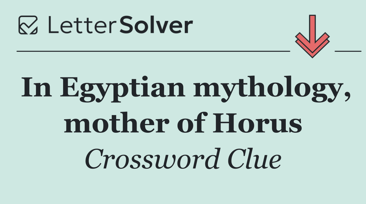 In Egyptian mythology, mother of Horus