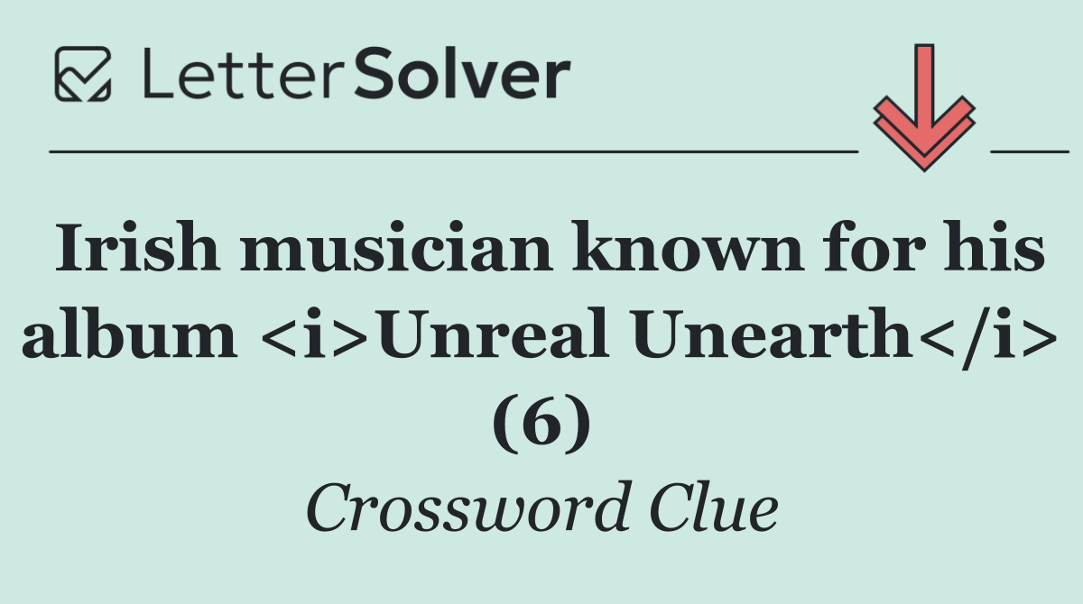 Irish musician known for his album <i>Unreal Unearth</i> (6)