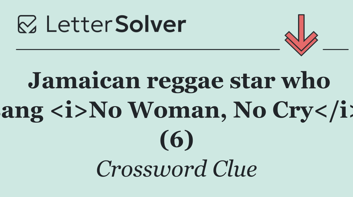 Jamaican reggae star who sang <i>No Woman, No Cry</i> (6)