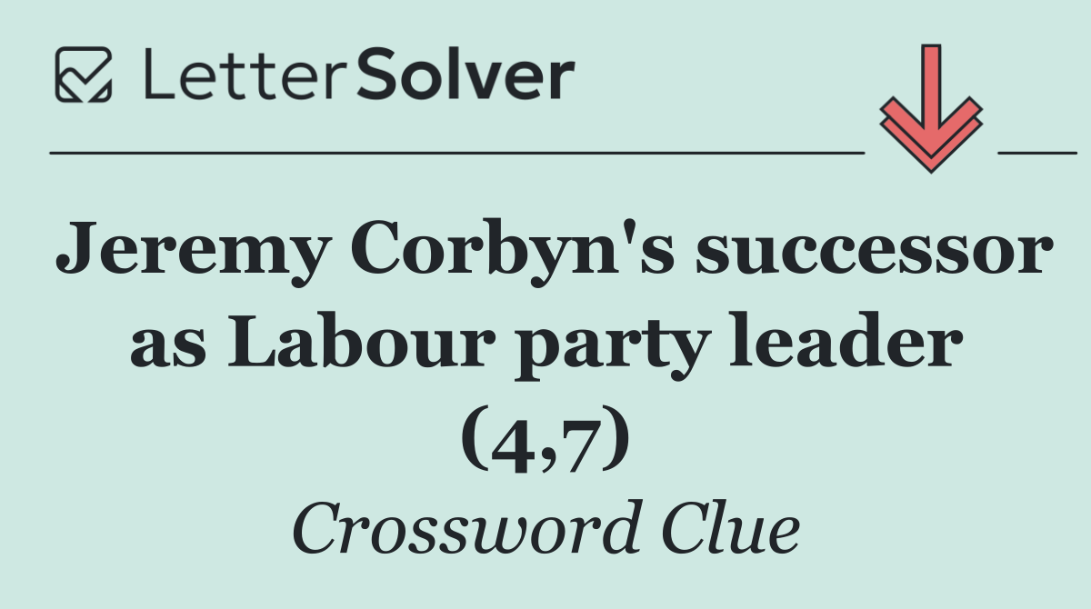Jeremy Corbyn's successor as Labour party leader (4,7)