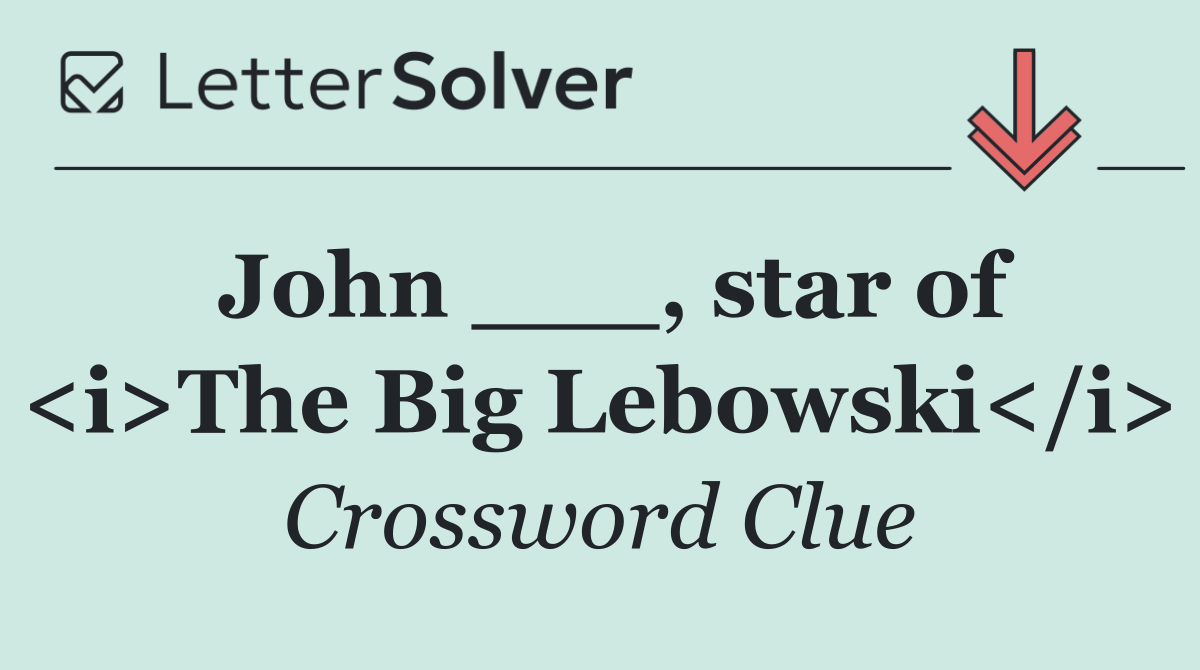 John ___, star of <i>The Big Lebowski</i>