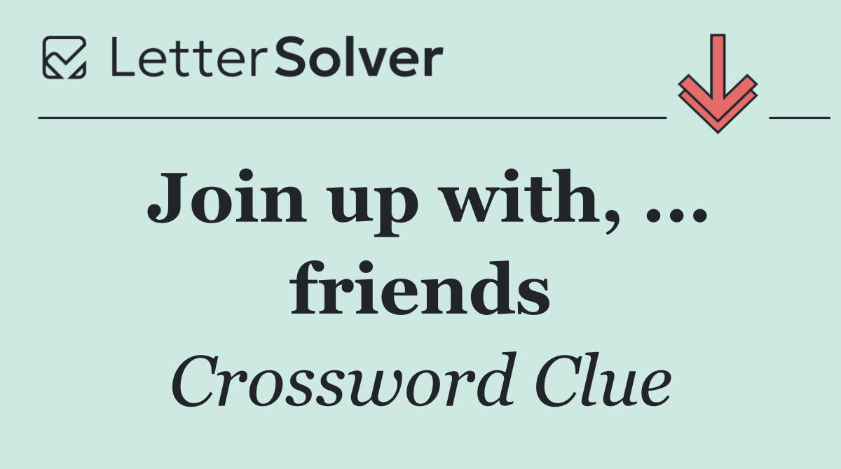 Join up with, ... friends