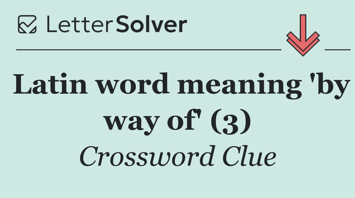 Latin word meaning 'by way of' (3)