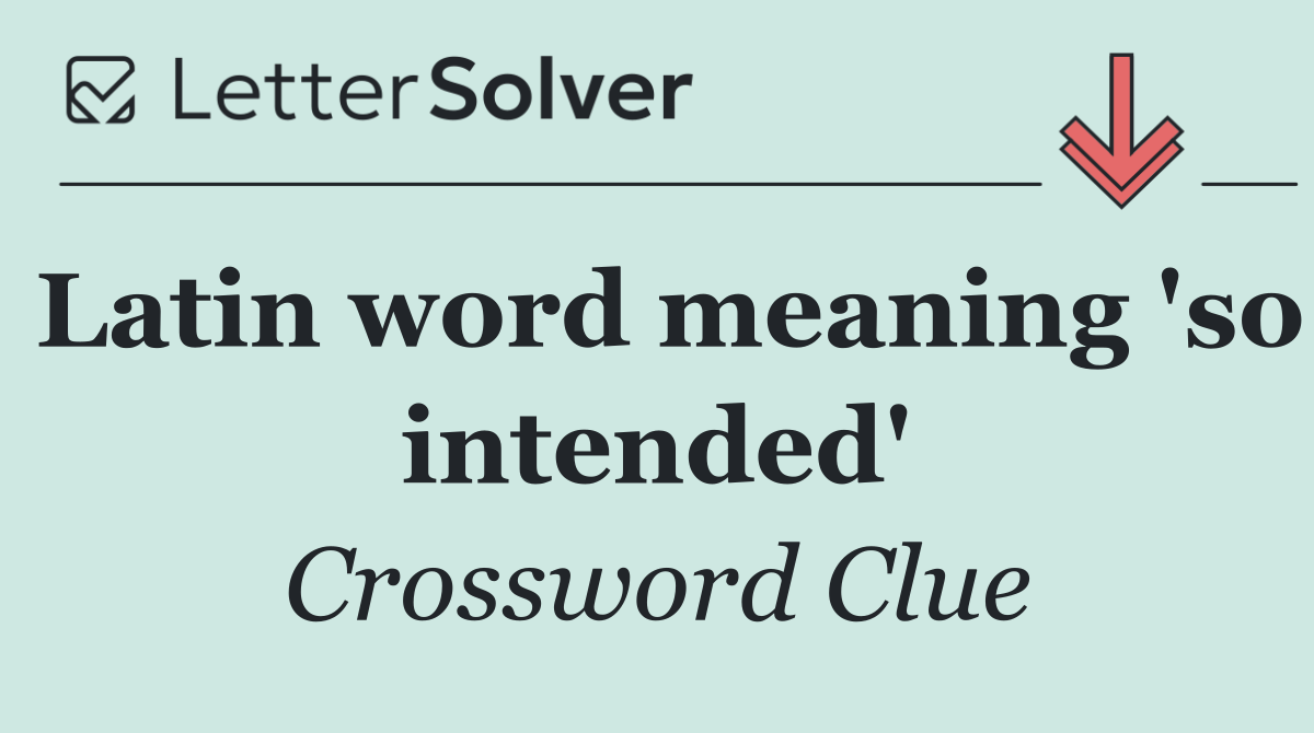 Latin word meaning 'so intended'