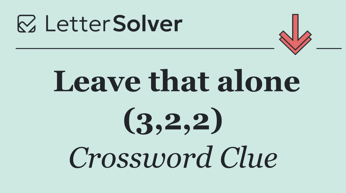 Leave that alone (3,2,2)